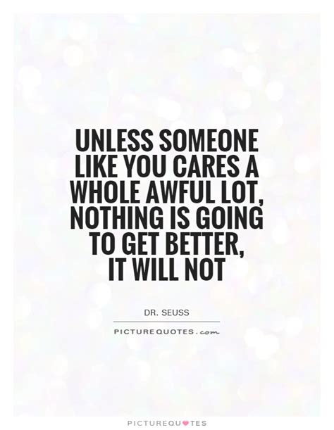 Unless Someone Like You Cares A Whole Awful Lot Nothing Is Picture Quotes