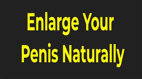 How To Enlarge Your Penis Naturally The Only Proven Ways To Get A Bigger Sized Penis