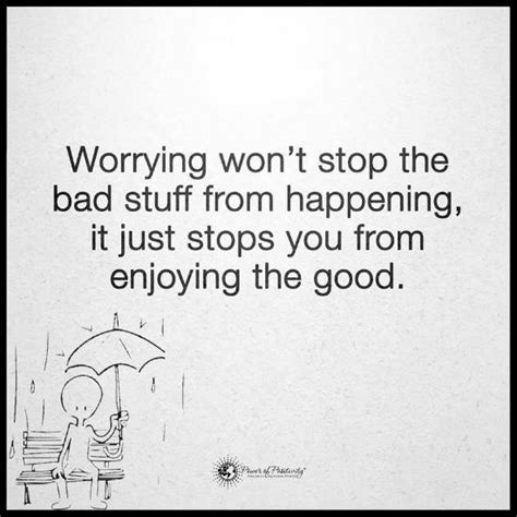 Worrying Wont Stop The Bad Stuff From Happening It Just Sops You From