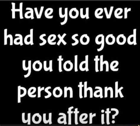 have you ever had sex so good you fold the person thank you after it ifunny
