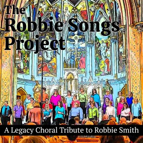 The Robbie The Robbie Songs Project A Legacy Choral Tribute To