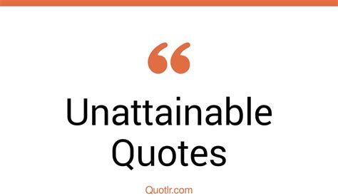 171 Stunning Unattainable Quotes That Will Unlock Your True Potential