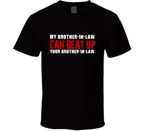 My Brother In Law Can Beat Up Your Brother In Law Funny T Shirt