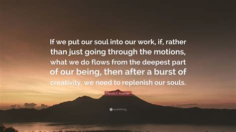 Harold S Kushner Quote “if We Put Our Soul Into Our Work If Rather Than Just Going Through