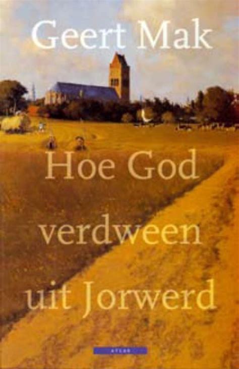 Geert mak, geboren 1946 in einem dorf unweit von rotterdam, aufgewachsen in friesland, war viele jahre redakteur des nrc handelsblad. bol.com | Hoe God verdween uit Jorwerd, Geert Mak ...