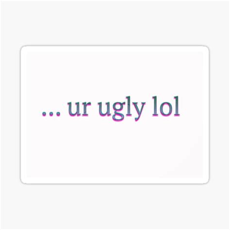 Ur Ugly Sticker For Sale By L Hale Redbubble