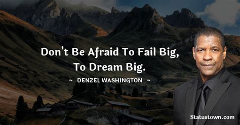 Dont Be Afraid To Fail Big To Dream Big Denzel Washington Quotes