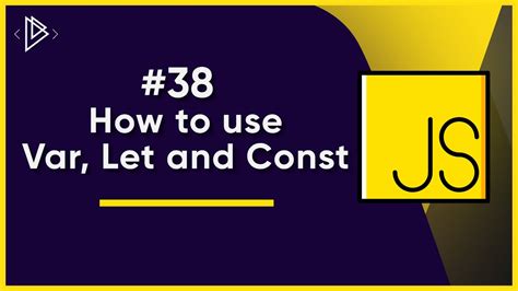 38 How To Use Var Let And Const Javascript Full Tutorial Youtube