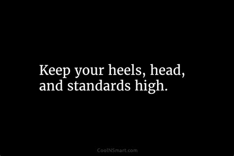 Quote Keep Your Heels Head And Standards High Coolnsmart