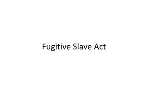 Ppt Fugitive Slave Act Powerpoint Presentation Free Download Id