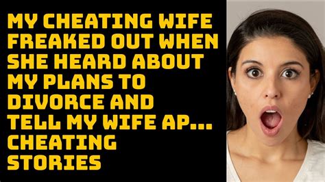 My Cheating Wife Freaked Out When She Heard About My Plans To Divorce And Tell My Wife Ap