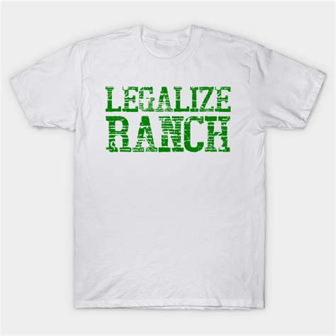 Legalize Ranch Legalize Ranch T T Shirt Teepublic