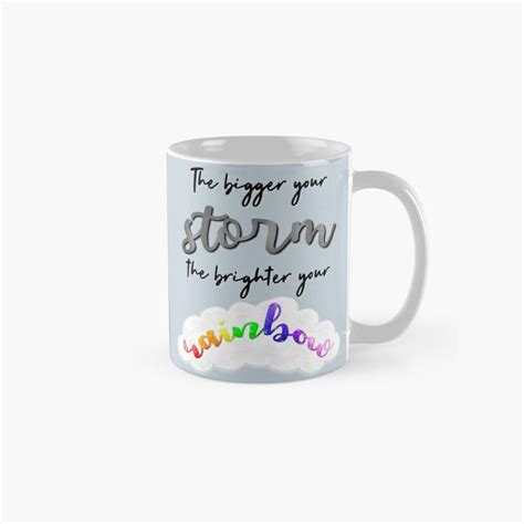 a coffee mug that says the bigger you storm the brighter your rainbow