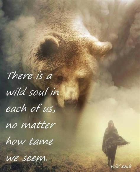 There Is A Wild Soul In Each Of Us No Matter How Tame We Seem
