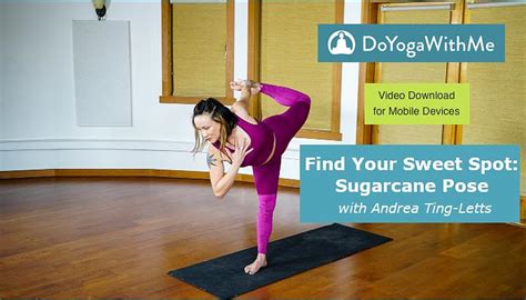 Find Your Sweet Spot Sugarcane Pose With Andrea Ting Letts Mobile