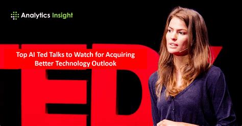 Top Ai Ted Talks To Watch For Acquiring Better Technology Outlook