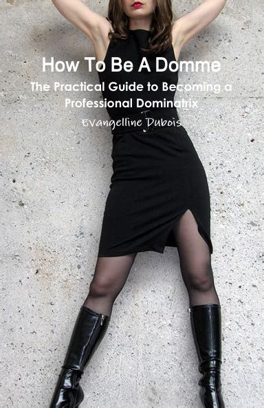 How To Be A Domme The Practical Guide To Becoming A Professional Dominatrix