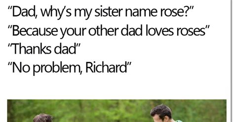 Dad Whys My Sister Named Rose 9gag