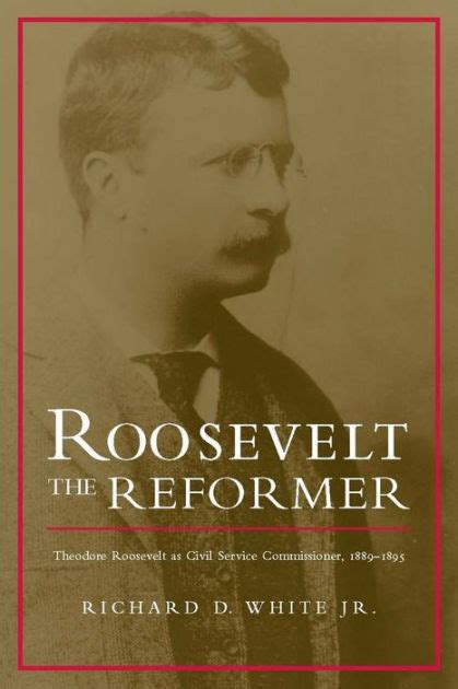 Roosevelt The Reformer Theodore Roosevelt As Civil Service Commissioner 1889 1895 By Richard D