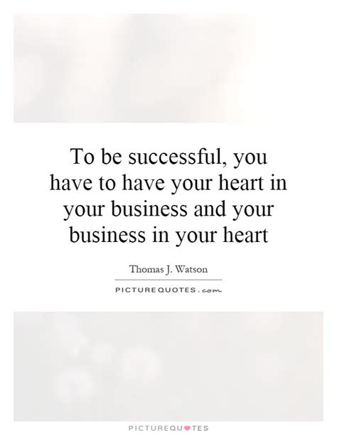 To Be Successful You Have To Have Your Heart In Your Business