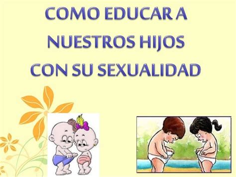 Como Educar A Nuestros Hijos Con Su Sexualidad