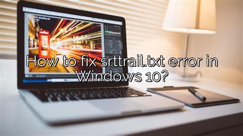 How To Fix Srttrailtxt Error In Windows 10 Depot Catalog