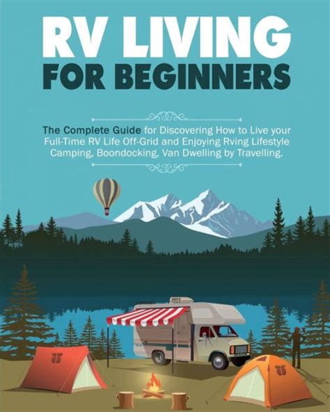 Rv Living For Beginners The Complete Guide For Discovering How To Live Your Full Time Rv Life