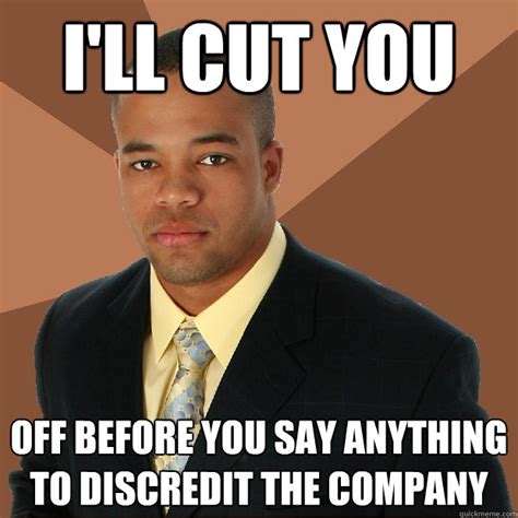 Ill Cut You Off Before You Say Anything To Discredit The Company