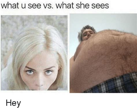 What U See vs What She Sees Hey | Girl Meme on ME.ME