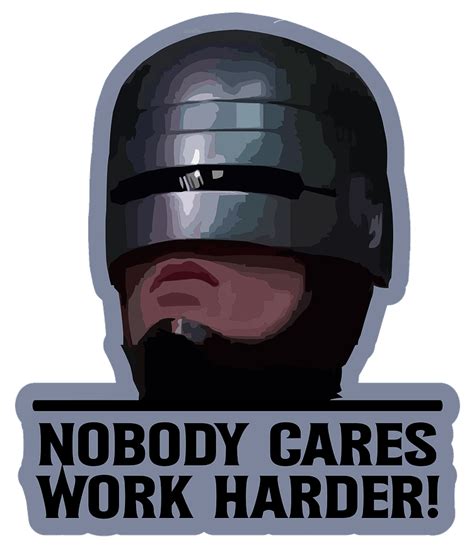 Nobody Cares Work Harder Robocop By Fr3nch Llc On Dribbble