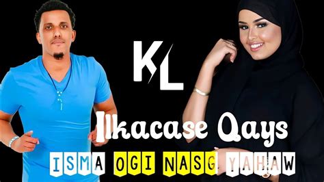 Ilkacase Qays Isma Ogi Naag Yahay Hees Cusub 2023 Youtube