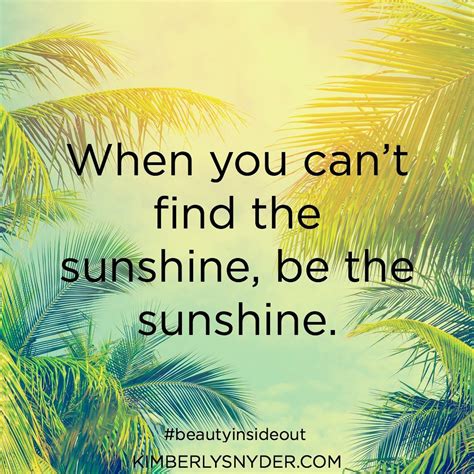 When You Cant Find The Sunshine Be The Sunshine Life Experiences