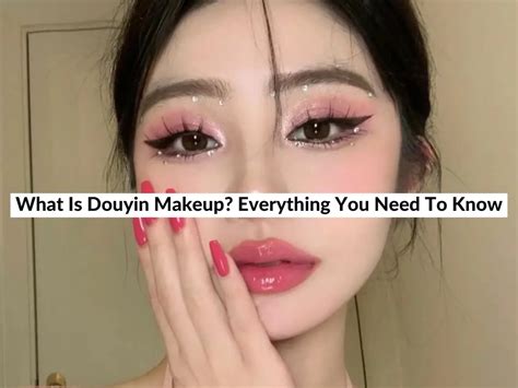 What Is Douyin Makeup Everything You Need To Know