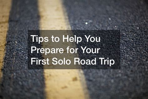 Tips To Help You Prepare For Your First Solo Road Trip Asia Travel Blog
