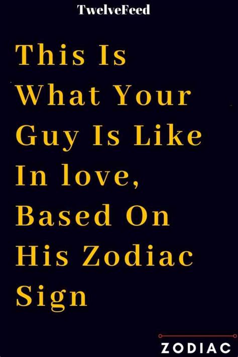 this is what your guy is like in love based on his zodiac sign the twelve feed