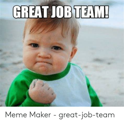 Top 23 great job memes for a job well done that you'll want to share. GREAT JOB TEAM! Meme Maker - Great-Job-Team | Meme on awwmemes.com