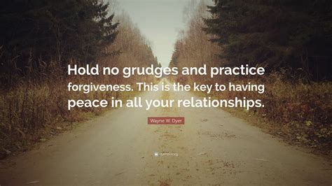Wayne W Dyer Quote Hold No Grudges And Practice Forgiveness This Is