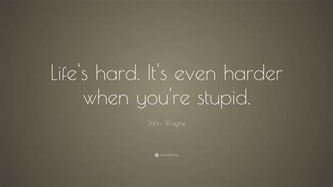 John Wayne Quote Lifes Hard Its Even Harder When Youre Stupid