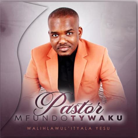 Pastor Mfundo Tywaku Songtexte Playlists And Videos Shazam
