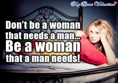 Don T Be A Woman That Needs A Man Be A Woman That A Man Needs Life Quotes Love Quotes Love
