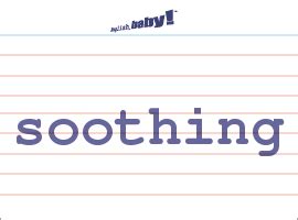 Check spelling or type a new query. What does "soothing" mean? | Learn English at English, baby!