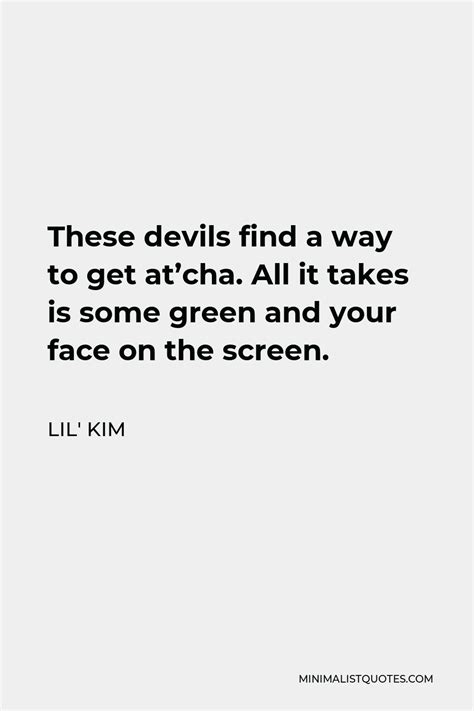 lil kim quote these devils find a way to get at cha all it takes is some green and your face