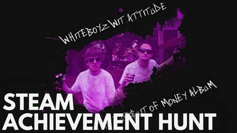 Steam Achievement Hunt Whiteboyz Wit Attitude The Pursuit Of Money