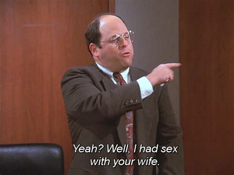 Yeah Well I Had Sex With Your Wife Seinfeld Memes