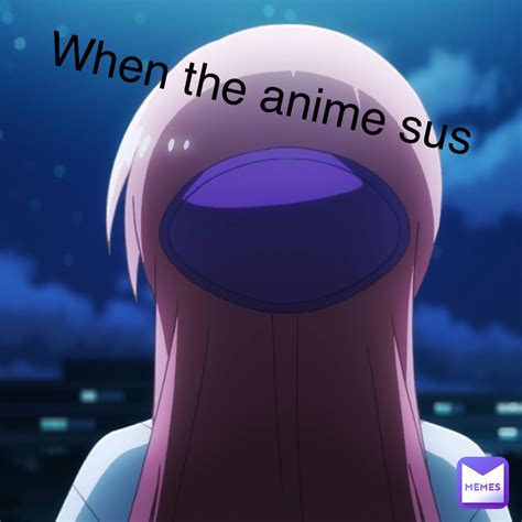 When The Anime Sus Ms Joke Memes