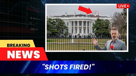 Shots Fired At The White House The White House Security Features