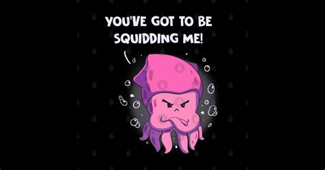 You Ve Got To Be Squidding Me Funny Octopus Pun Anime Squid Posters