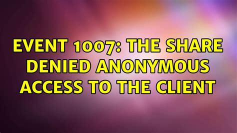 Event 1007 The Share Denied Anonymous Access To The Client Youtube