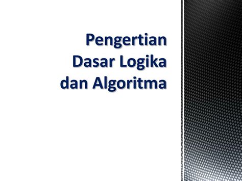 Ppt Pengertian Dasar Logika Dan Algoritma Powerpoint Presentation