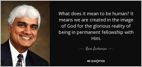 Ravi Zacharias Quote What Does It Mean To Be Human It Means We